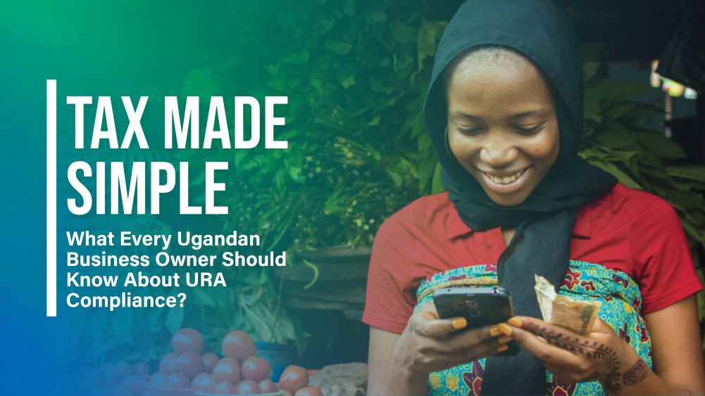 You are currently viewing TAX MADE SIMPLE – What Every Ugandan Business Owner Should Know About URA Compliance